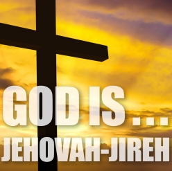 God Is…Jehovah-Jireh