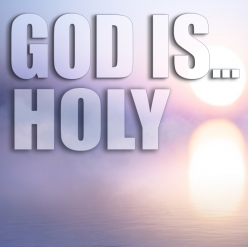 God Is…Holy